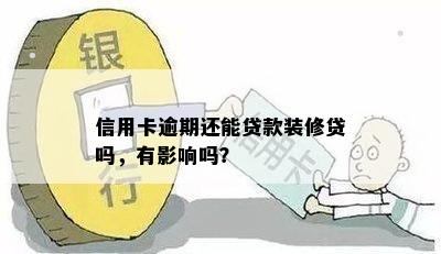 信用卡逾期还能贷款装修贷吗，有影响吗？