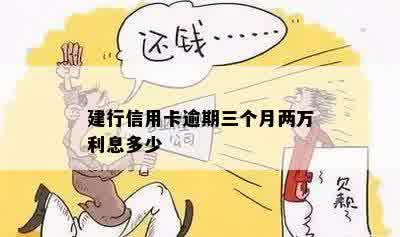 建行信用卡逾期三个月两万利息多少