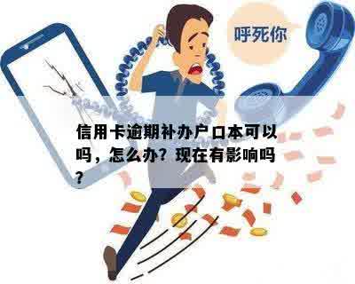 信用卡逾期补办户口本可以吗，怎么办？现在有影响吗？