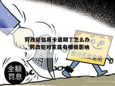 劳改犯信用卡逾期了怎么办，劳改犯对家属有哪些影响？