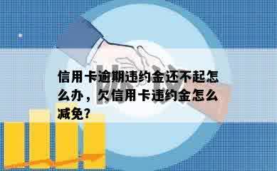 信用卡逾期违约金还不起怎么办，欠信用卡违约金怎么减免？