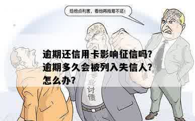 逾期还信用卡影响征信吗？逾期多久会被列入失信人？怎么办？