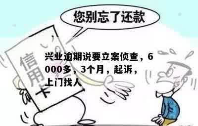 兴业逾期说要立案侦查，6000多，3个月，起诉，上门找人