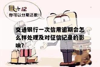 交通银行一次信用逾期会怎么样处理及对征信记录的影响？