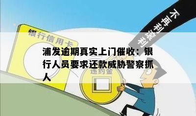 浦发逾期真实上门催收：银行人员要求还款威胁警察抓人