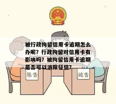 被行政拘留信用卡逾期怎么办呢？行政拘留对信用卡有影响吗？被拘留信用卡逾期是否可以消除征信？