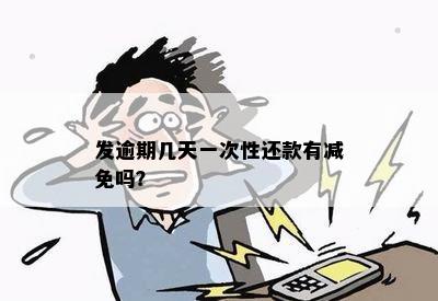 发逾期几天一次性还款有减免吗？