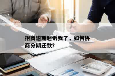 招商逾期起诉我了，如何协商分期还款？