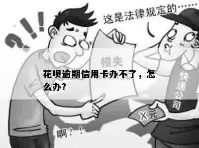 花呗逾期信用卡办不了，怎么办？