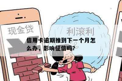 信用卡逾期推到下一个月怎么办，影响征信吗？