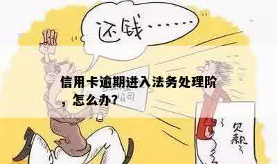 信用卡逾期进入法务处理阶，怎么办？