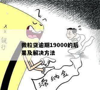 微粒贷逾期19000的后果及解决方法