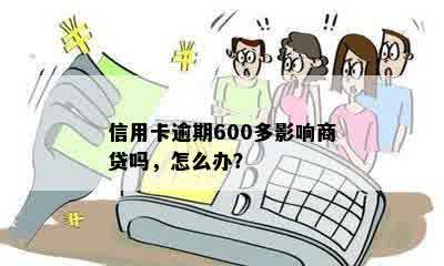 信用卡逾期600多影响商贷吗，怎么办？