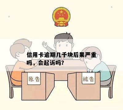 信用卡逾期几千块后果严重吗，会起诉吗？