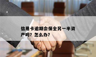 信用卡逾期会保全另一半资产吗？怎么办？