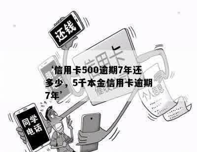 ‘信用卡500逾期7年还多少，5千本金信用卡逾期7年’