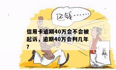 信用卡逾期40万会不会被起诉，逾期40万会判几年？