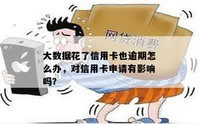 大数据花了信用卡也逾期怎么办，对信用卡申请有影响吗？