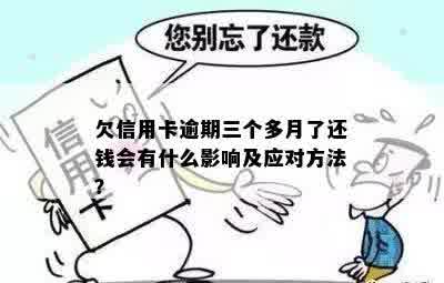 欠信用卡逾期三个多月了还钱会有什么影响及应对方法？