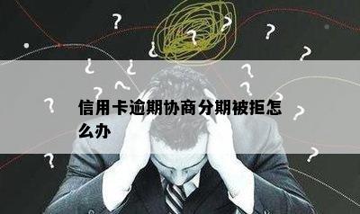 信用卡逾期协商分期被拒怎么办