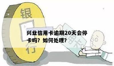 兴业信用卡逾期20天会停卡吗？如何处理？