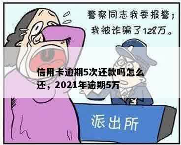 信用卡逾期5次还款吗怎么还，2021年逾期5万