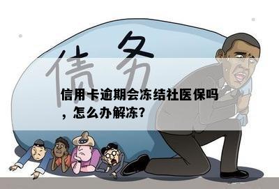 信用卡逾期会冻结社医保吗，怎么办解冻？