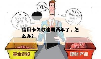 信用卡欠款逾期两年了，怎么办？