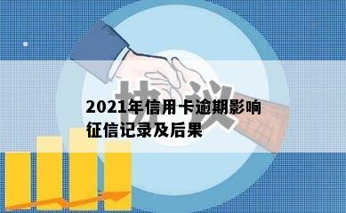 2021年信用卡逾期影响征信记录及后果