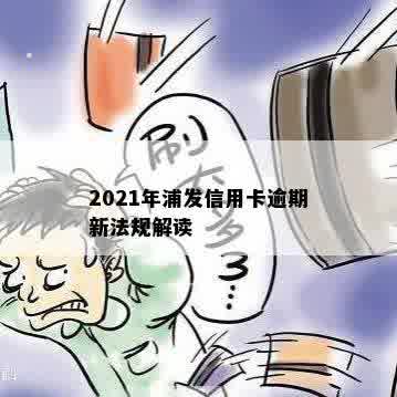 2021年浦发信用卡逾期新法规解读