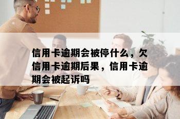 信用卡逾期会被停什么，欠信用卡逾期后果，信用卡逾期会被起诉吗