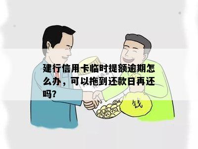 建行信用卡临时提额逾期怎么办，可以拖到还款日再还吗？