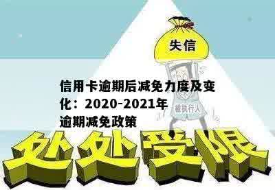 信用卡逾期后减免力度及变化：2020-2021年逾期减免政策