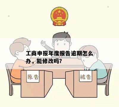 工商申报年度报告逾期怎么办，能修改吗？