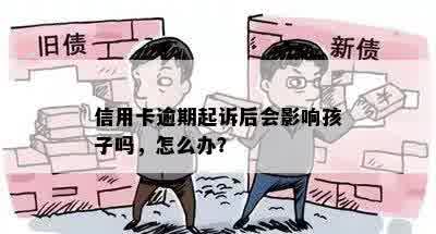 信用卡逾期起诉后会影响孩子吗，怎么办？