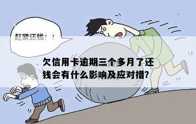 欠信用卡逾期三个多月了还钱会有什么影响及应对措？