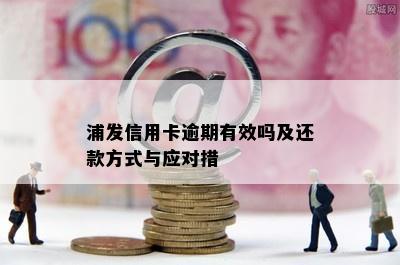 浦发信用卡逾期有效吗及还款方式与应对措