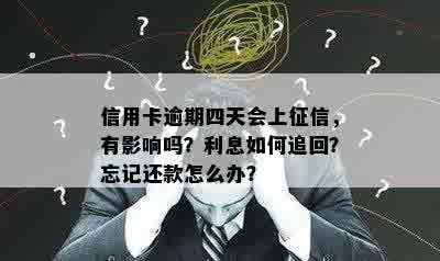 信用卡逾期四天会上征信，有影响吗？利息如何追回？忘记还款怎么办？