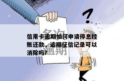 信用卡逾期如何申请停息挂账还款，逾期征信记录可以消除吗？