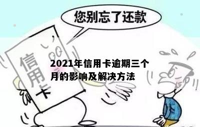 2021年信用卡逾期三个月的影响及解决方法