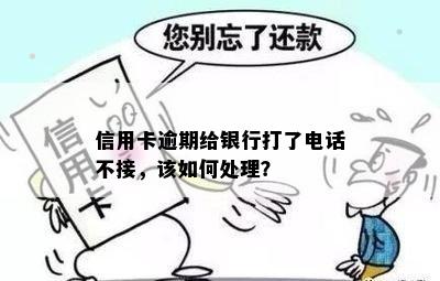 信用卡逾期给银行打了电话不接，该如何处理？