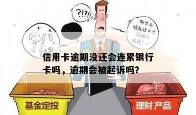 信用卡逾期没还会连累银行卡吗，逾期会被起诉吗？