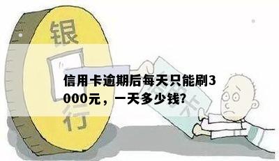 信用卡逾期后每天只能刷3000元，一天多少钱？