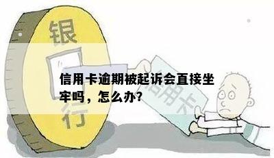 信用卡逾期被起诉会直接坐牢吗，怎么办？