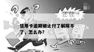 信用卡逾期被止付了解除不了，怎么办？