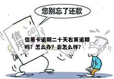 信用卡逾期二十天右算逾期吗？怎么办？会怎么样？