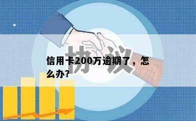 信用卡200万逾期了，怎么办？