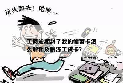 工商逾期封了我的储蓄卡怎么解锁及解冻工资卡？