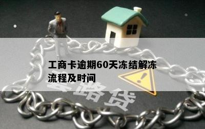 工商卡逾期60天冻结解冻流程及时间