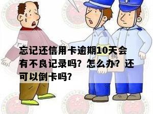 忘记还信用卡逾期10天会有不良记录吗？怎么办？还可以倒卡吗？